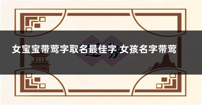 女宝宝带莺字取名最佳字 女孩名字带莺