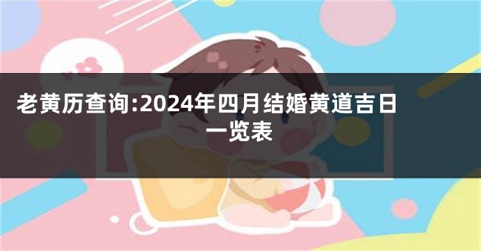 老黄历查询:2024年四月结婚黄道吉日一览表