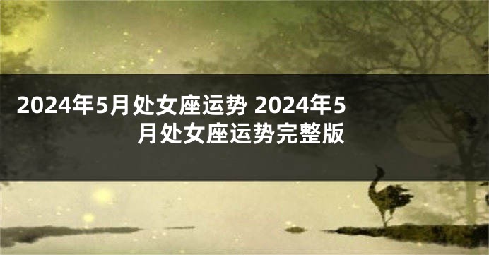 2024年5月处女座运势 2024年5月处女座运势完整版