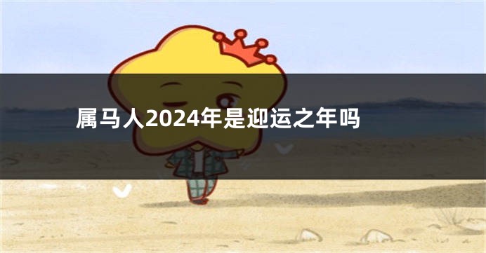 属马人2024年是迎运之年吗