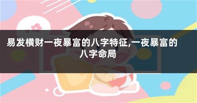 易发横财一夜暴富的八字特征,一夜暴富的八字命局