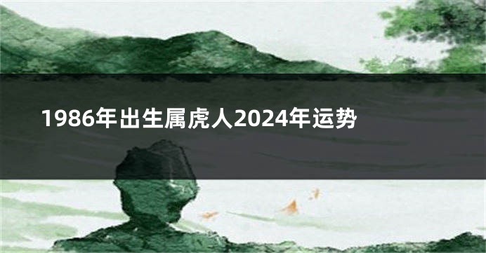 1986年出生属虎人2024年运势