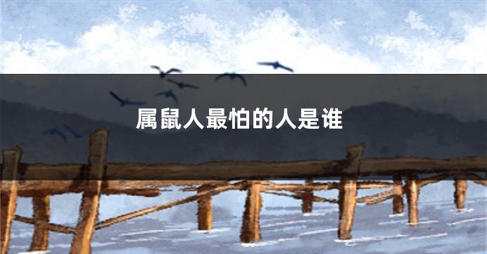 属鼠人最怕的人是谁