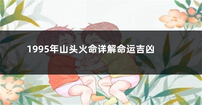 1995年山头火命详解命运吉凶