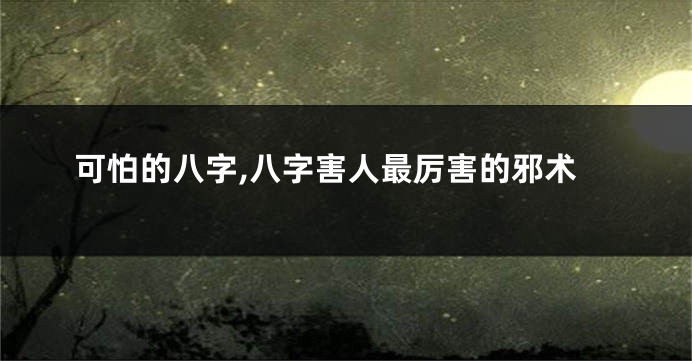 可怕的八字,八字害人最厉害的邪术