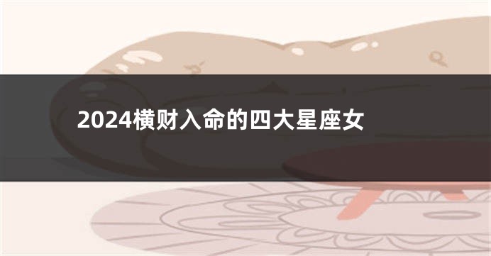 2024横财入命的四大星座女
