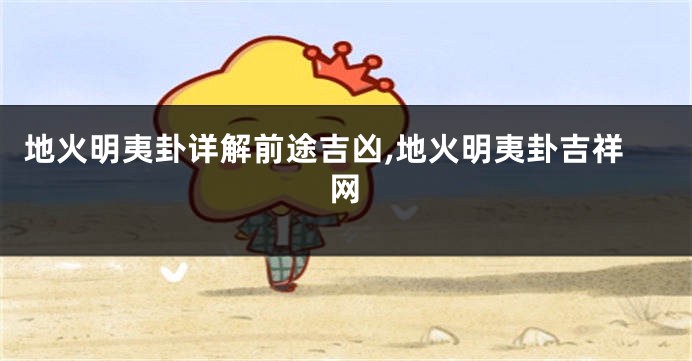 地火明夷卦详解前途吉凶,地火明夷卦吉祥网