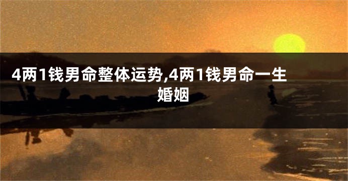4两1钱男命整体运势,4两1钱男命一生婚姻