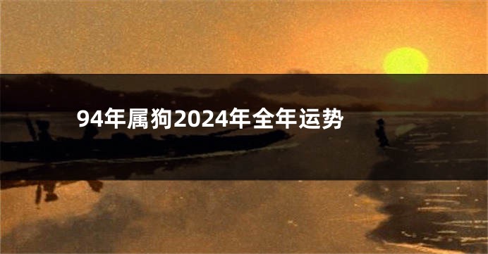 94年属狗2024年全年运势