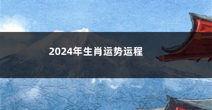 2024年生肖运势运程