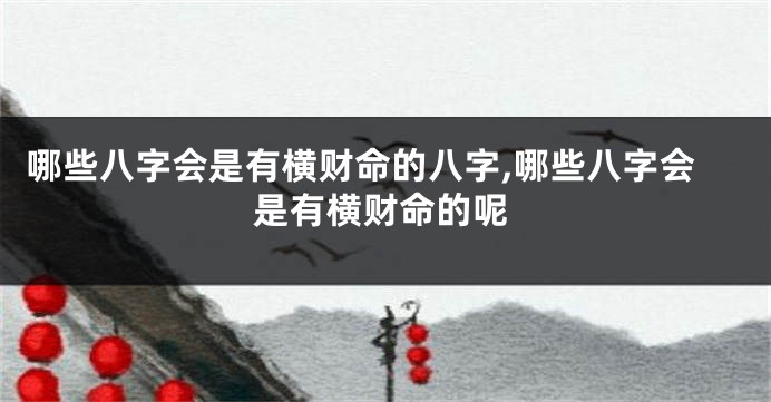 哪些八字会是有横财命的八字,哪些八字会是有横财命的呢