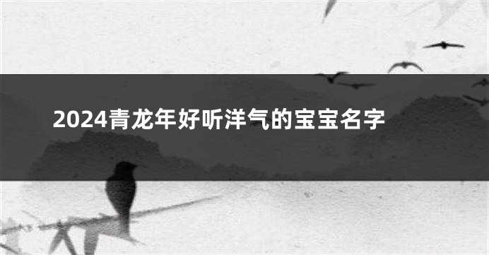 2024青龙年好听洋气的宝宝名字