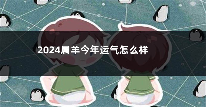 2024属羊今年运气怎么样