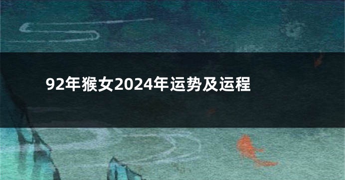 92年猴女2024年运势及运程