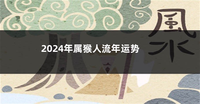 2024年属猴人流年运势