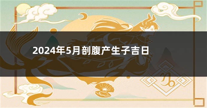2024年5月剖腹产生子吉日