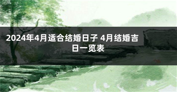 2024年4月适合结婚日子 4月结婚吉日一览表