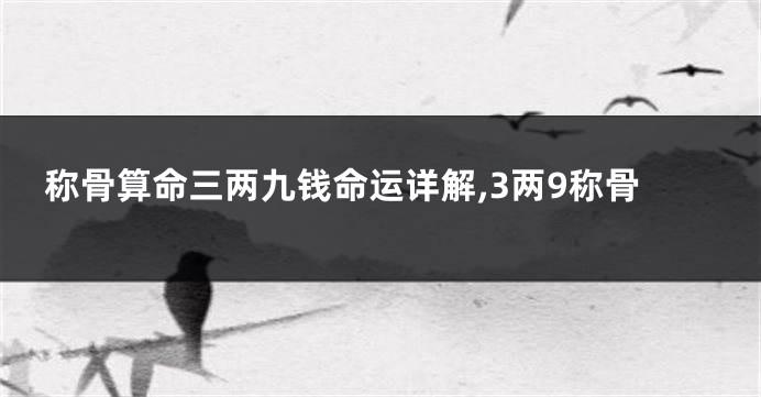 称骨算命三两九钱命运详解,3两9称骨