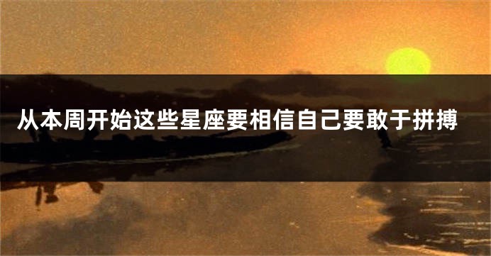 从本周开始这些星座要相信自己要敢于拼搏