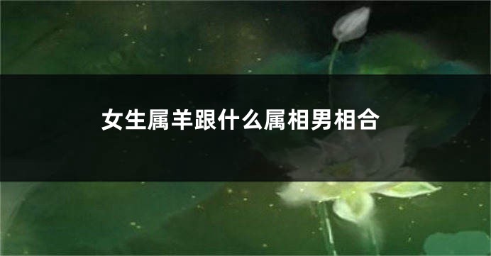 女生属羊跟什么属相男相合