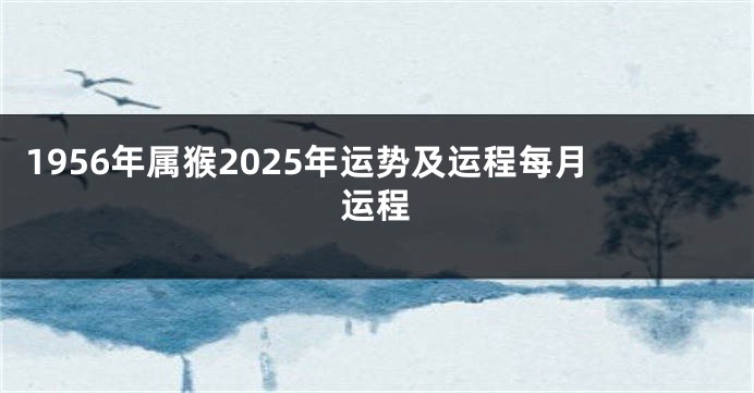 1956年属猴2025年运势及运程每月运程