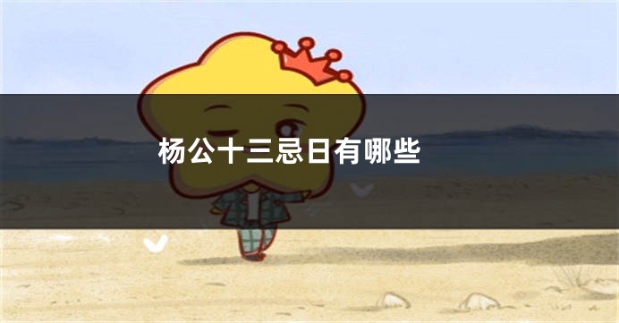 杨公十三忌日有哪些 