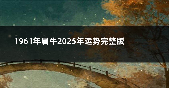 1961年属牛2025年运势完整版