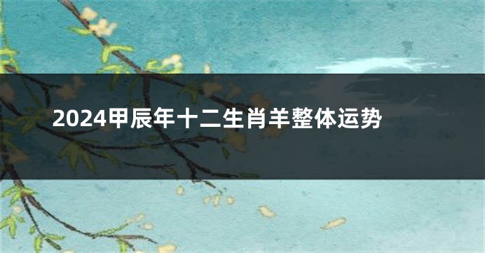 2024甲辰年十二生肖羊整体运势
