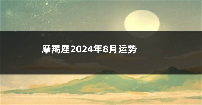 摩羯座2024年8月运势