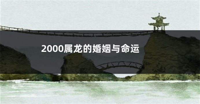 2000属龙的婚姻与命运