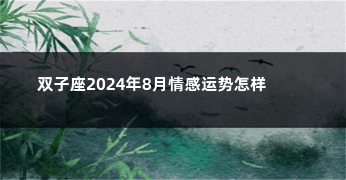 双子座2024年8月情感运势怎样