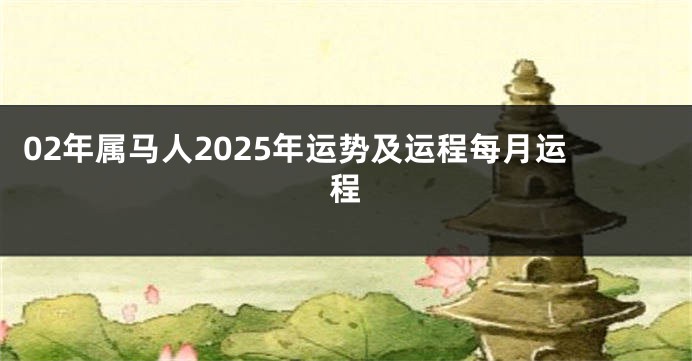 02年属马人2025年运势及运程每月运程