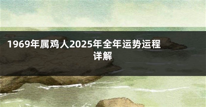 1969年属鸡人2025年全年运势运程详解