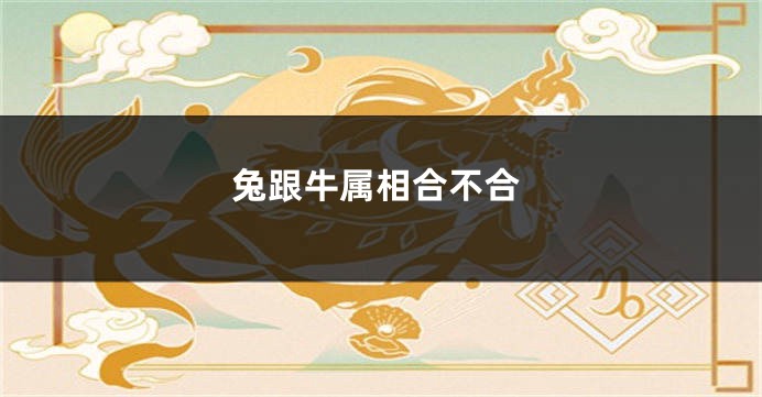 兔跟牛属相合不合