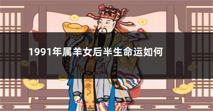 1991年属羊女后半生命运如何