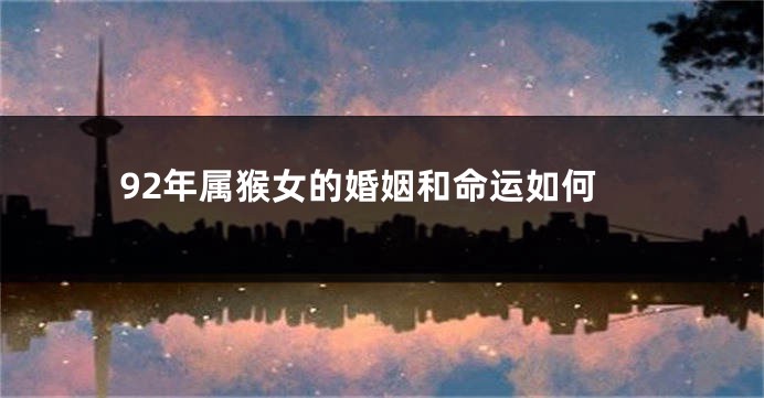 92年属猴女的婚姻和命运如何