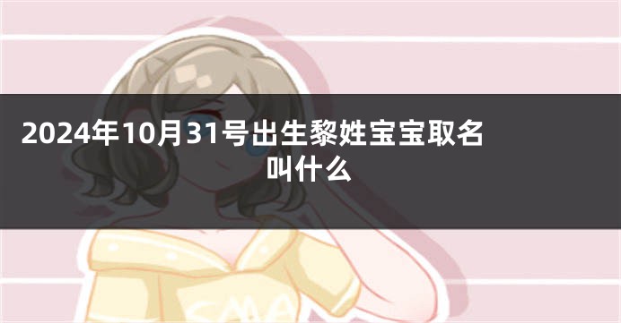 2024年10月31号出生黎姓宝宝取名叫什么