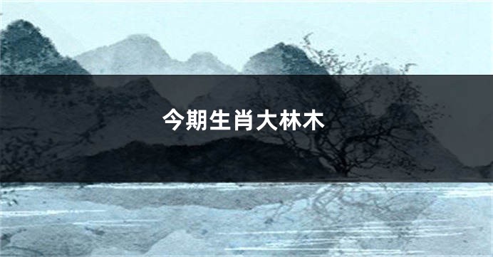 今期生肖大林木