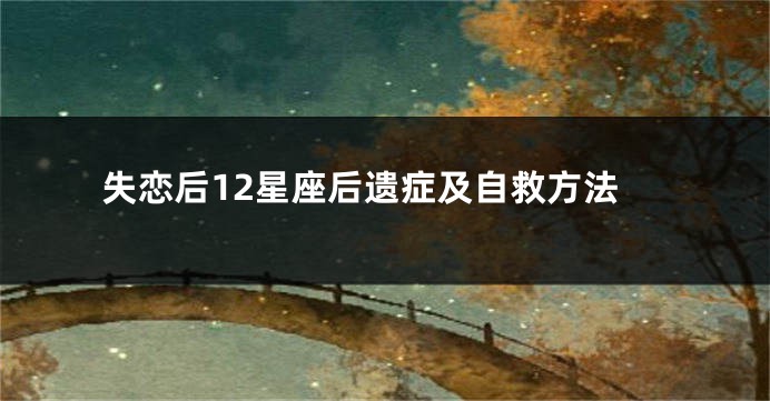 失恋后12星座后遗症及自救方法