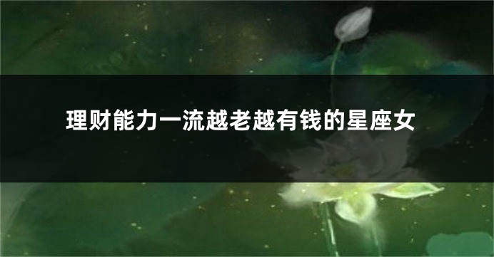 理财能力一流越老越有钱的星座女