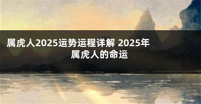 属虎人2025运势运程详解 2025年属虎人的命运
