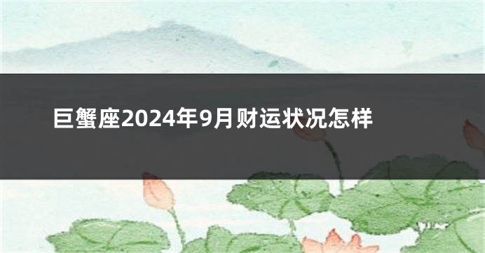 巨蟹座2024年9月财运状况怎样