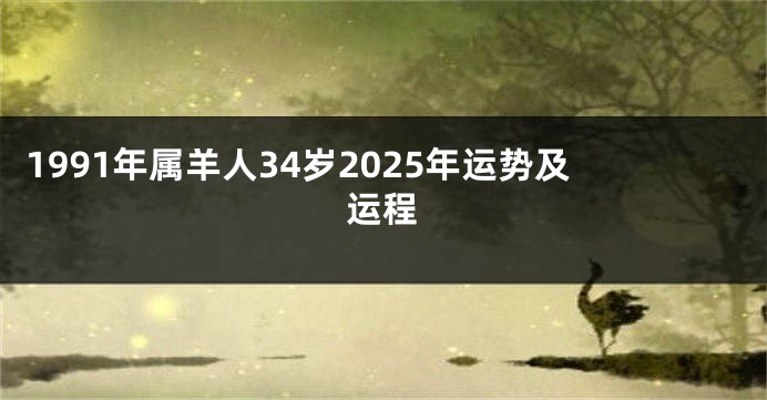 1991年属羊人34岁2025年运势及运程
