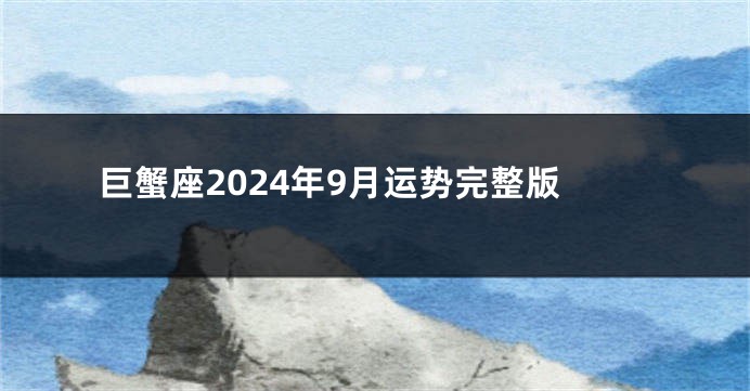 巨蟹座2024年9月运势完整版