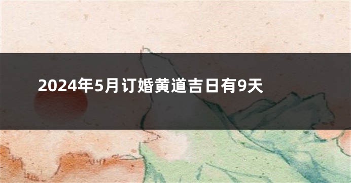 2024年5月订婚黄道吉日有9天