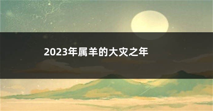 2023年属羊的大灾之年