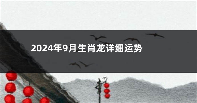 2024年9月生肖龙详细运势