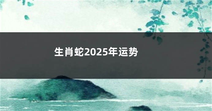生肖蛇2025年运势