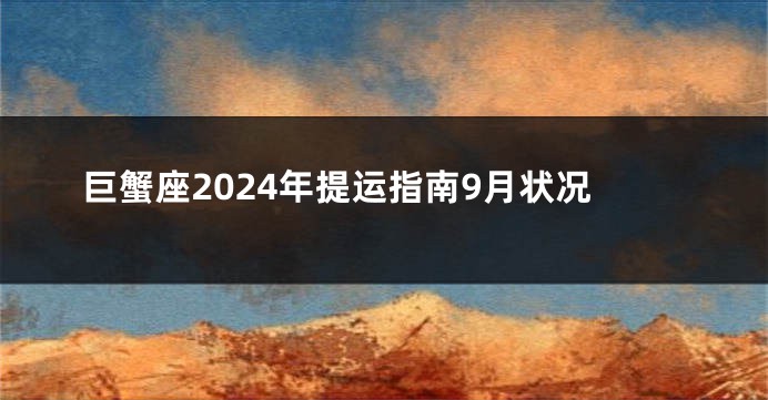 巨蟹座2024年提运指南9月状况