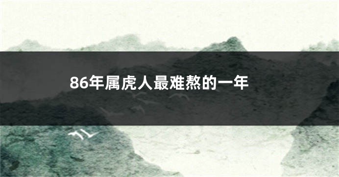 86年属虎人最难熬的一年